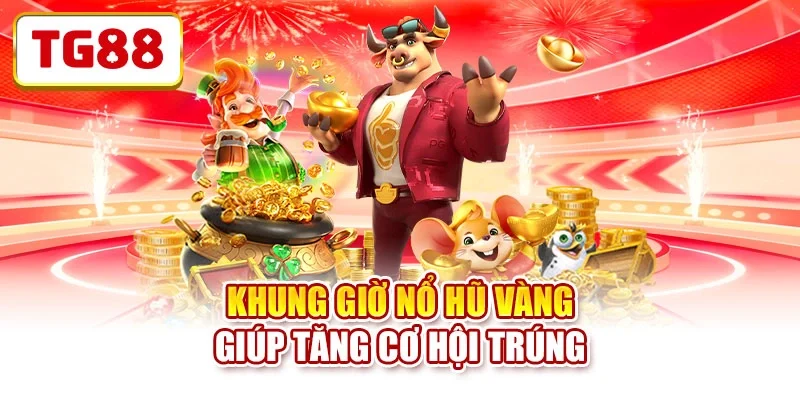Khung giờ nổ hũ vàng giúp tăng cơ hội trúng 